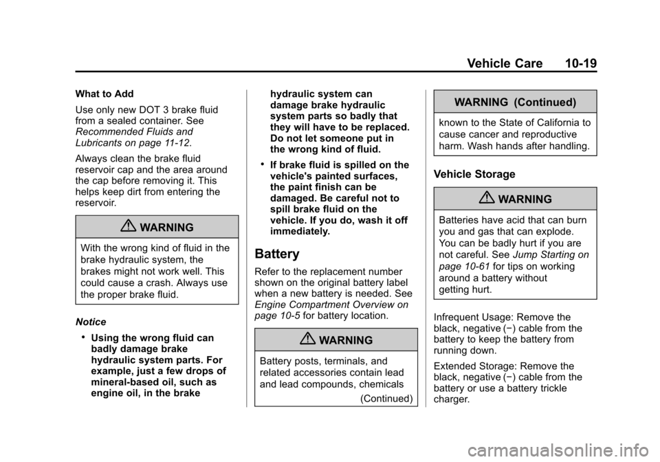 CHEVROLET IMPALA 2013 9.G Owners Manual Black plate (19,1)Chevrolet Impala Owner Manual - 2013 - crc - 8/27/12
Vehicle Care 10-19
What to Add
Use only new DOT 3 brake fluid
from a sealed container. See
Recommended Fluids and
Lubricants on p CHEVROLET IMPALA 2013 9.G Owners Manual Black plate (19,1)Chevrolet Impala Owner Manual - 2013 - crc - 8/27/12
Vehicle Care 10-19
What to Add
Use only new DOT 3 brake fluid
from a sealed container. See
Recommended Fluids and
Lubricants on p