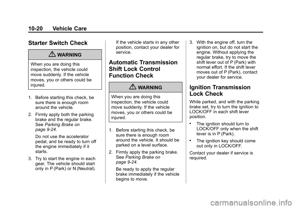 CHEVROLET IMPALA 2013 9.G Owners Manual Black plate (20,1)Chevrolet Impala Owner Manual - 2013 - crc - 8/27/12
10-20 Vehicle Care
Starter Switch Check
{WARNING
When you are doing this
inspection, the vehicle could
move suddenly. If the vehi CHEVROLET IMPALA 2013 9.G Owners Manual Black plate (20,1)Chevrolet Impala Owner Manual - 2013 - crc - 8/27/12
10-20 Vehicle Care
Starter Switch Check
{WARNING
When you are doing this
inspection, the vehicle could
move suddenly. If the vehi