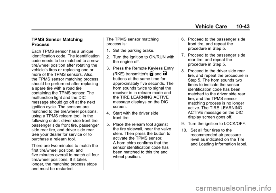 CHEVROLET IMPALA 2013 9.G Owners Manual Black plate (43,1)Chevrolet Impala Owner Manual - 2013 - crc - 8/27/12
Vehicle Care 10-43
TPMS Sensor Matching
Process
Each TPMS sensor has a unique
identification code. The identification
code needs 