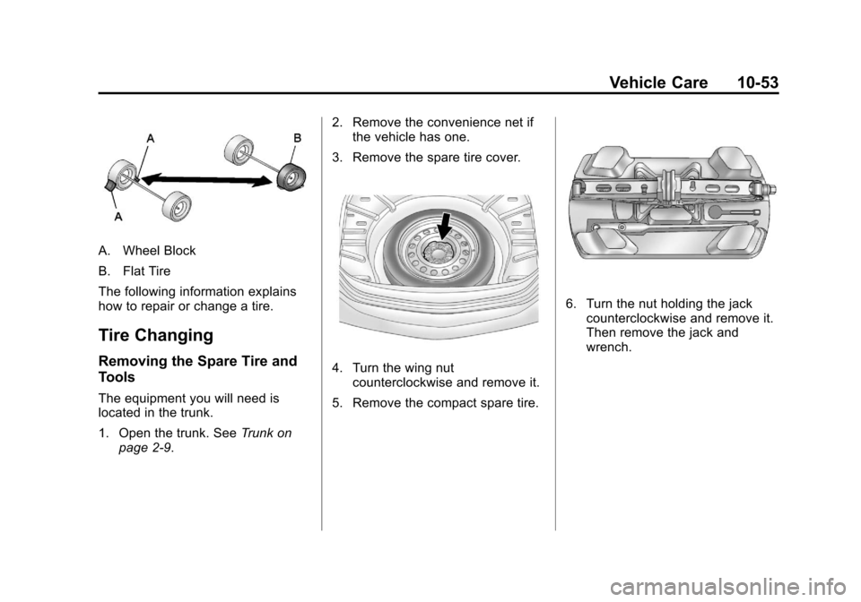 CHEVROLET IMPALA 2013 9.G Owners Manual Black plate (53,1)Chevrolet Impala Owner Manual - 2013 - crc - 8/27/12
Vehicle Care 10-53
A. Wheel Block
B. Flat Tire
The following information explains
how to repair or change a tire.
Tire Changing
R CHEVROLET IMPALA 2013 9.G Owners Manual Black plate (53,1)Chevrolet Impala Owner Manual - 2013 - crc - 8/27/12
Vehicle Care 10-53
A. Wheel Block
B. Flat Tire
The following information explains
how to repair or change a tire.
Tire Changing
R