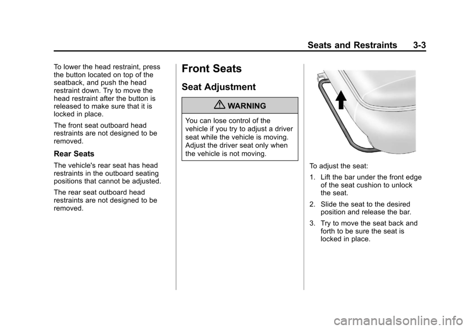 CHEVROLET IMPALA 2013 9.G Service Manual Black plate (3,1)Chevrolet Impala Owner Manual - 2013 - crc - 8/27/12
Seats and Restraints 3-3
To lower the head restraint, press
the button located on top of the
seatback, and push the head
restraint CHEVROLET IMPALA 2013 9.G Service Manual Black plate (3,1)Chevrolet Impala Owner Manual - 2013 - crc - 8/27/12
Seats and Restraints 3-3
To lower the head restraint, press
the button located on top of the
seatback, and push the head
restraint