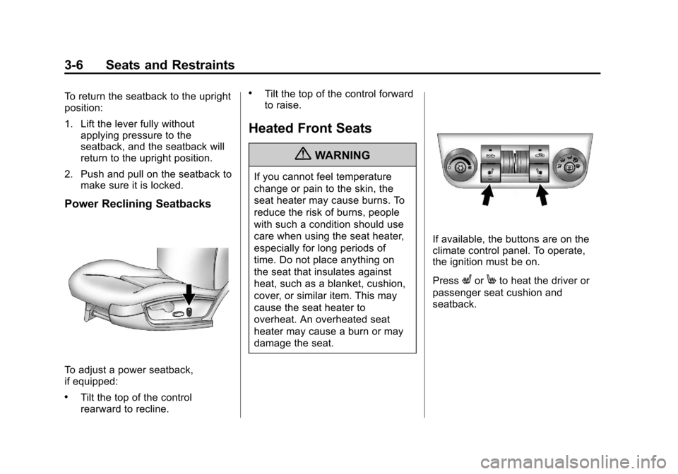 CHEVROLET IMPALA 2013 9.G Service Manual Black plate (6,1)Chevrolet Impala Owner Manual - 2013 - crc - 8/27/12
3-6 Seats and Restraints
To return the seatback to the upright
position:
1. Lift the lever fully withoutapplying pressure to the
s CHEVROLET IMPALA 2013 9.G Service Manual Black plate (6,1)Chevrolet Impala Owner Manual - 2013 - crc - 8/27/12
3-6 Seats and Restraints
To return the seatback to the upright
position:
1. Lift the lever fully withoutapplying pressure to the
s