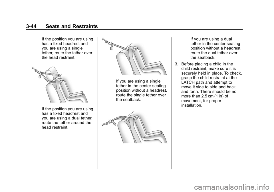 CHEVROLET IMPALA 2013 9.G Manual Online Black plate (44,1)Chevrolet Impala Owner Manual - 2013 - crc - 8/27/12
3-44 Seats and Restraints
If the position you are using
has a fixed headrest and
you are using a single
tether, route the tether CHEVROLET IMPALA 2013 9.G Manual Online Black plate (44,1)Chevrolet Impala Owner Manual - 2013 - crc - 8/27/12
3-44 Seats and Restraints
If the position you are using
has a fixed headrest and
you are using a single
tether, route the tether