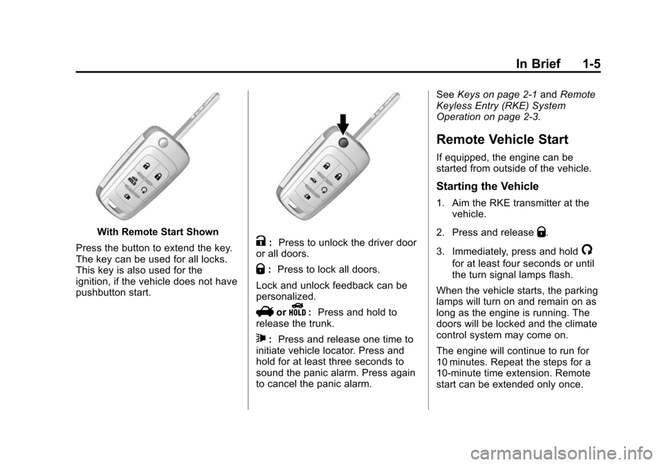 CHEVROLET IMPALA 2014 10.G User Guide Black plate (5,1)Chevrolet Impala Owner Manual (GMNA-Localizing-U.S./Canada-5772216) -
2014 - 2nd crc - 5/14/13
In Brief 1-5
With Remote Start Shown
Press the button to extend the key.
The key can be CHEVROLET IMPALA 2014 10.G User Guide Black plate (5,1)Chevrolet Impala Owner Manual (GMNA-Localizing-U.S./Canada-5772216) -
2014 - 2nd crc - 5/14/13
In Brief 1-5
With Remote Start Shown
Press the button to extend the key.
The key can be