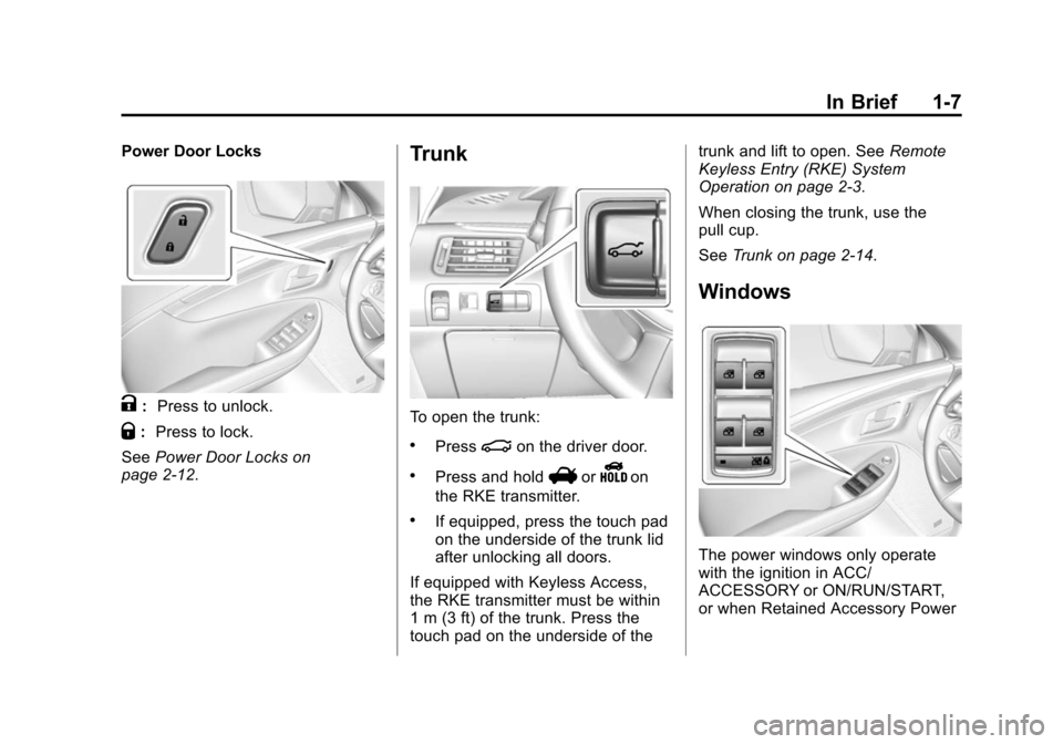 CHEVROLET IMPALA 2014 10.G User Guide Black plate (7,1)Chevrolet Impala Owner Manual (GMNA-Localizing-U.S./Canada-5772216) -
2014 - 2nd crc - 5/14/13
In Brief 1-7
Power Door Locks
K:Press to unlock.
Q:Press to lock.
See Power Door Locks o CHEVROLET IMPALA 2014 10.G User Guide Black plate (7,1)Chevrolet Impala Owner Manual (GMNA-Localizing-U.S./Canada-5772216) -
2014 - 2nd crc - 5/14/13
In Brief 1-7
Power Door Locks
K:Press to unlock.
Q:Press to lock.
See Power Door Locks o
