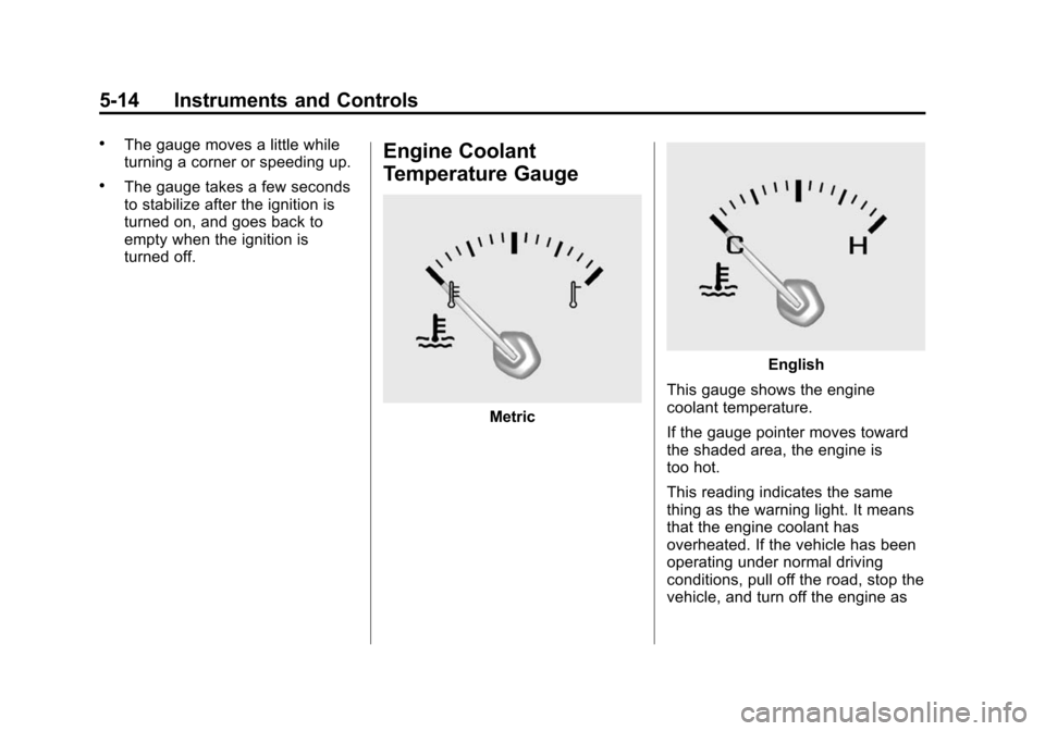 CHEVROLET IMPALA 2014 10.G Owners Manual Black plate (14,1)Chevrolet Impala Owner Manual (GMNA-Localizing-U.S./Canada-5772216) -
2014 - 2nd crc - 5/14/13
5-14 Instruments and Controls
.The gauge moves a little while
turning a corner or speed CHEVROLET IMPALA 2014 10.G Owners Manual Black plate (14,1)Chevrolet Impala Owner Manual (GMNA-Localizing-U.S./Canada-5772216) -
2014 - 2nd crc - 5/14/13
5-14 Instruments and Controls
.The gauge moves a little while
turning a corner or speed