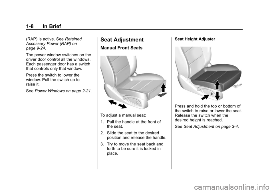 CHEVROLET IMPALA 2014 10.G User Guide Black plate (8,1)Chevrolet Impala Owner Manual (GMNA-Localizing-U.S./Canada-5772216) -
2014 - 2nd crc - 5/14/13
1-8 In Brief
(RAP) is active. SeeRetained
Accessory Power (RAP) on
page 9-24.
The power CHEVROLET IMPALA 2014 10.G User Guide Black plate (8,1)Chevrolet Impala Owner Manual (GMNA-Localizing-U.S./Canada-5772216) -
2014 - 2nd crc - 5/14/13
1-8 In Brief
(RAP) is active. SeeRetained
Accessory Power (RAP) on
page 9-24.
The power