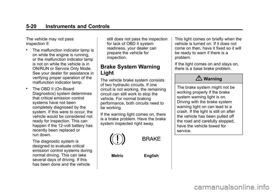 CHEVROLET IMPALA 2014 10.G Owners Manual Black plate (20,1)Chevrolet Impala Owner Manual (GMNA-Localizing-U.S./Canada-5772216) -
2014 - 2nd crc - 5/14/13
5-20 Instruments and Controls
The vehicle may not pass
inspection if:
.The malfunction CHEVROLET IMPALA 2014 10.G Owners Manual Black plate (20,1)Chevrolet Impala Owner Manual (GMNA-Localizing-U.S./Canada-5772216) -
2014 - 2nd crc - 5/14/13
5-20 Instruments and Controls
The vehicle may not pass
inspection if:
.The malfunction