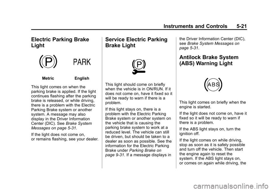 CHEVROLET IMPALA 2014 10.G Owners Manual Black plate (21,1)Chevrolet Impala Owner Manual (GMNA-Localizing-U.S./Canada-5772216) -
2014 - 2nd crc - 5/14/13
Instruments and Controls 5-21
Electric Parking Brake
Light
MetricEnglish
This light com CHEVROLET IMPALA 2014 10.G Owners Manual Black plate (21,1)Chevrolet Impala Owner Manual (GMNA-Localizing-U.S./Canada-5772216) -
2014 - 2nd crc - 5/14/13
Instruments and Controls 5-21
Electric Parking Brake
Light
MetricEnglish
This light com