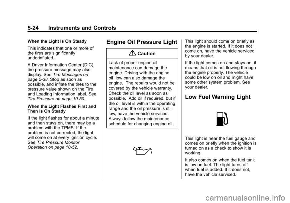 CHEVROLET IMPALA 2014 10.G Owners Manual Black plate (24,1)Chevrolet Impala Owner Manual (GMNA-Localizing-U.S./Canada-5772216) -
2014 - 2nd crc - 5/14/13
5-24 Instruments and Controls
When the Light Is On Steady
This indicates that one or mo CHEVROLET IMPALA 2014 10.G Owners Manual Black plate (24,1)Chevrolet Impala Owner Manual (GMNA-Localizing-U.S./Canada-5772216) -
2014 - 2nd crc - 5/14/13
5-24 Instruments and Controls
When the Light Is On Steady
This indicates that one or mo
