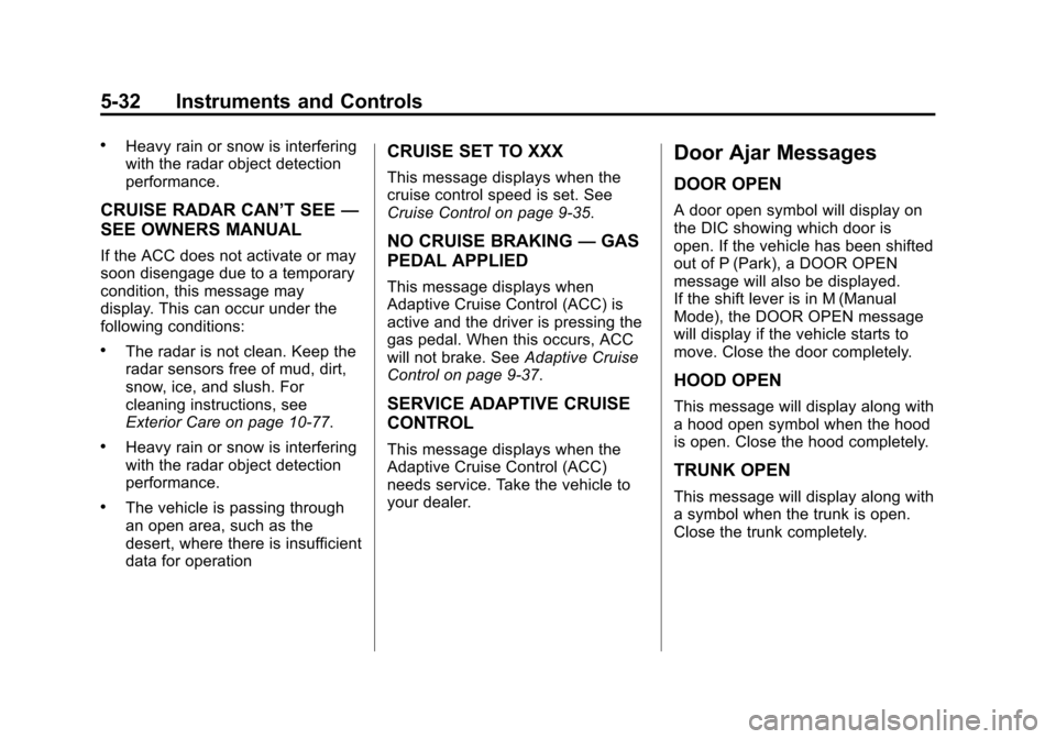 CHEVROLET IMPALA 2014 10.G Owners Manual Black plate (32,1)Chevrolet Impala Owner Manual (GMNA-Localizing-U.S./Canada-5772216) -
2014 - 2nd crc - 5/14/13
5-32 Instruments and Controls
.Heavy rain or snow is interfering
with the radar object 