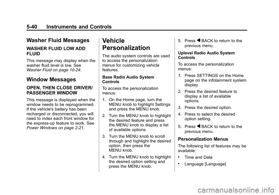 CHEVROLET IMPALA 2014 10.G Owners Manual Black plate (40,1)Chevrolet Impala Owner Manual (GMNA-Localizing-U.S./Canada-5772216) -
2014 - 2nd crc - 5/14/13
5-40 Instruments and Controls
Washer Fluid Messages
WASHER FLUID LOW ADD
FLUID
This mes