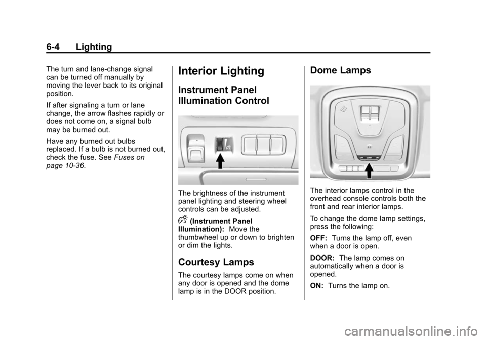 CHEVROLET IMPALA 2014 10.G Owners Manual Black plate (4,1)Chevrolet Impala Owner Manual (GMNA-Localizing-U.S./Canada-5772216) -
2014 - 2nd crc - 5/14/13
6-4 Lighting
The turn and lane-change signal
can be turned off manually by
moving the le CHEVROLET IMPALA 2014 10.G Owners Manual Black plate (4,1)Chevrolet Impala Owner Manual (GMNA-Localizing-U.S./Canada-5772216) -
2014 - 2nd crc - 5/14/13
6-4 Lighting
The turn and lane-change signal
can be turned off manually by
moving the le