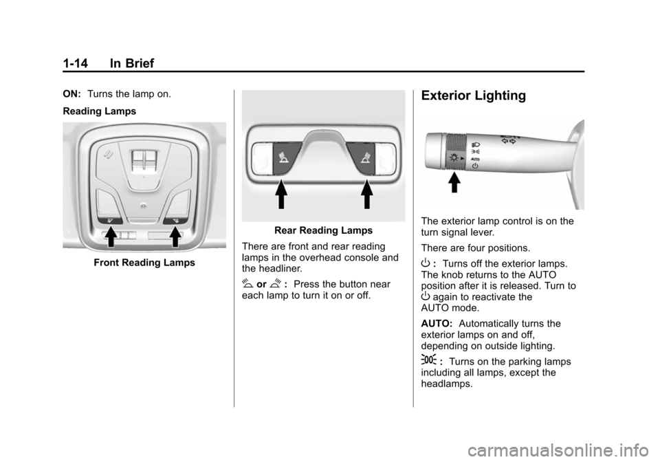 CHEVROLET IMPALA 2014 10.G Owners Manual Black plate (14,1)Chevrolet Impala Owner Manual (GMNA-Localizing-U.S./Canada-5772216) -
2014 - 2nd crc - 5/14/13
1-14 In Brief
ON:Turns the lamp on.
Reading Lamps
Front Reading Lamps
Rear Reading Lamp