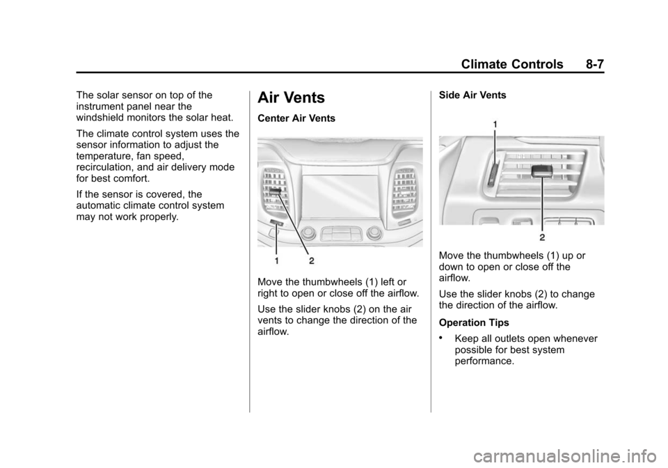 CHEVROLET IMPALA 2014 10.G Owners Manual Black plate (7,1)Chevrolet Impala Owner Manual (GMNA-Localizing-U.S./Canada-5772216) -
2014 - 2nd crc - 5/14/13
Climate Controls 8-7
The solar sensor on top of the
instrument panel near the
windshield CHEVROLET IMPALA 2014 10.G Owners Manual Black plate (7,1)Chevrolet Impala Owner Manual (GMNA-Localizing-U.S./Canada-5772216) -
2014 - 2nd crc - 5/14/13
Climate Controls 8-7
The solar sensor on top of the
instrument panel near the
windshield