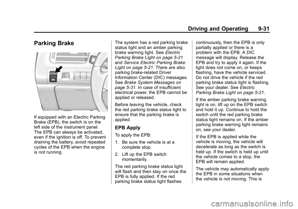 CHEVROLET IMPALA 2014 10.G Owners Manual Black plate (31,1)Chevrolet Impala Owner Manual (GMNA-Localizing-U.S./Canada-5772216) -
2014 - 2nd crc - 5/14/13
Driving and Operating 9-31
Parking Brake
If equipped with an Electric Parking
Brake (EP CHEVROLET IMPALA 2014 10.G Owners Manual Black plate (31,1)Chevrolet Impala Owner Manual (GMNA-Localizing-U.S./Canada-5772216) -
2014 - 2nd crc - 5/14/13
Driving and Operating 9-31
Parking Brake
If equipped with an Electric Parking
Brake (EP