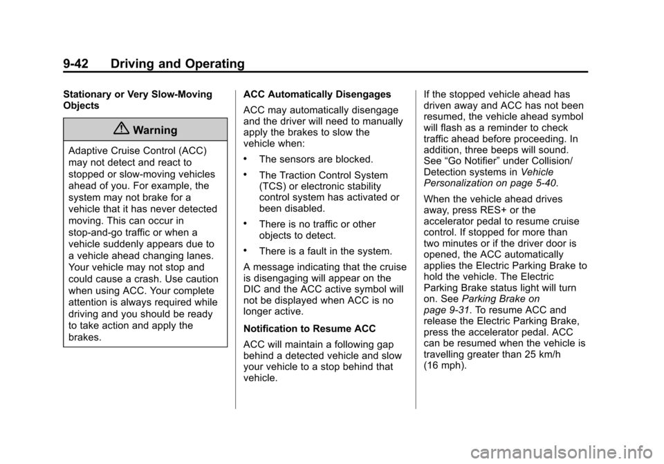 CHEVROLET IMPALA 2014 10.G Owners Manual Black plate (42,1)Chevrolet Impala Owner Manual (GMNA-Localizing-U.S./Canada-5772216) -
2014 - 2nd crc - 5/14/13
9-42 Driving and Operating
Stationary or Very Slow-Moving
Objects
{Warning
Adaptive Cru