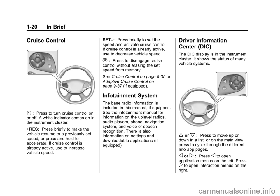 CHEVROLET IMPALA 2014 10.G Owners Manual Black plate (20,1)Chevrolet Impala Owner Manual (GMNA-Localizing-U.S./Canada-5772216) -
2014 - 2nd crc - 5/14/13
1-20 In Brief
Cruise Control
5:Press to turn cruise control on
or off. A white indicato