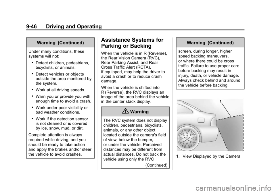 CHEVROLET IMPALA 2014 10.G Owners Manual Black plate (46,1)Chevrolet Impala Owner Manual (GMNA-Localizing-U.S./Canada-5772216) -
2014 - 2nd crc - 5/14/13
9-46 Driving and Operating
Warning (Continued)
Under many conditions, these
systems wil CHEVROLET IMPALA 2014 10.G Owners Manual Black plate (46,1)Chevrolet Impala Owner Manual (GMNA-Localizing-U.S./Canada-5772216) -
2014 - 2nd crc - 5/14/13
9-46 Driving and Operating
Warning (Continued)
Under many conditions, these
systems wil