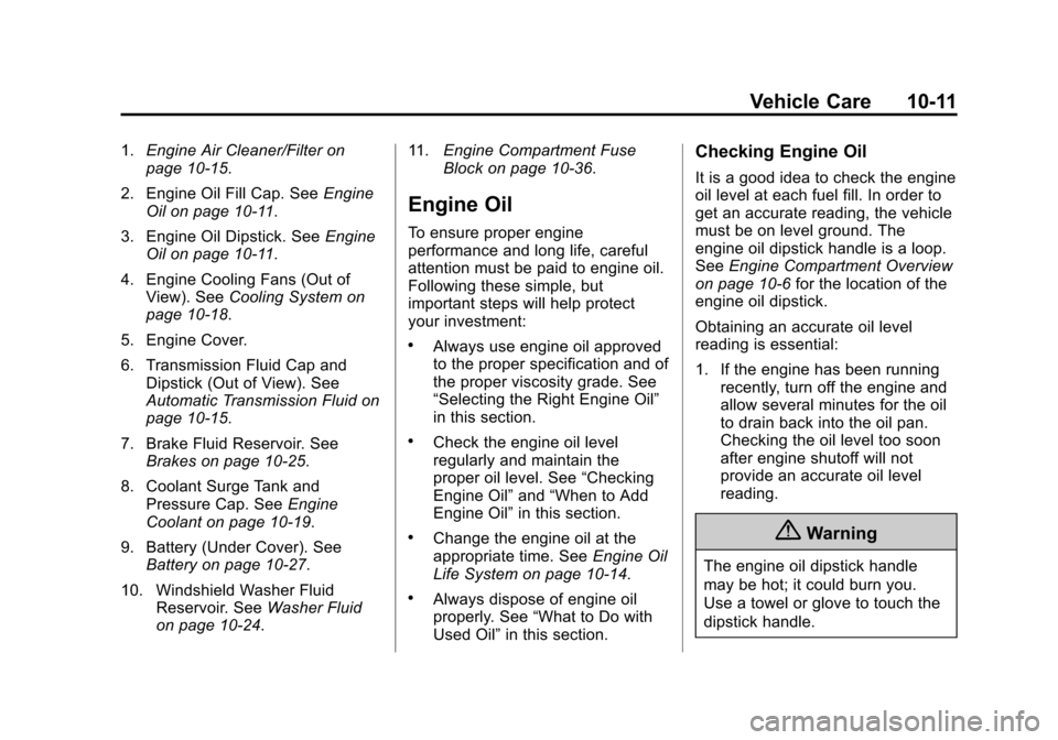 CHEVROLET IMPALA 2014 10.G Owners Manual Black plate (11,1)Chevrolet Impala Owner Manual (GMNA-Localizing-U.S./Canada-5772216) -
2014 - 2nd crc - 5/14/13
Vehicle Care 10-11
1.Engine Air Cleaner/Filter on
page 10-15.
2. Engine Oil Fill Cap. S
