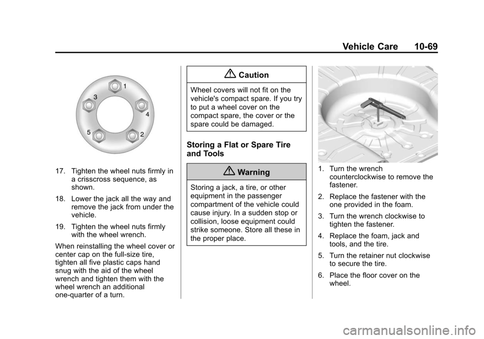 CHEVROLET IMPALA 2014 10.G Owners Manual Black plate (69,1)Chevrolet Impala Owner Manual (GMNA-Localizing-U.S./Canada-5772216) -
2014 - 2nd crc - 5/14/13
Vehicle Care 10-69
17. Tighten the wheel nuts firmly ina crisscross sequence, as
shown. CHEVROLET IMPALA 2014 10.G Owners Manual Black plate (69,1)Chevrolet Impala Owner Manual (GMNA-Localizing-U.S./Canada-5772216) -
2014 - 2nd crc - 5/14/13
Vehicle Care 10-69
17. Tighten the wheel nuts firmly ina crisscross sequence, as
shown.