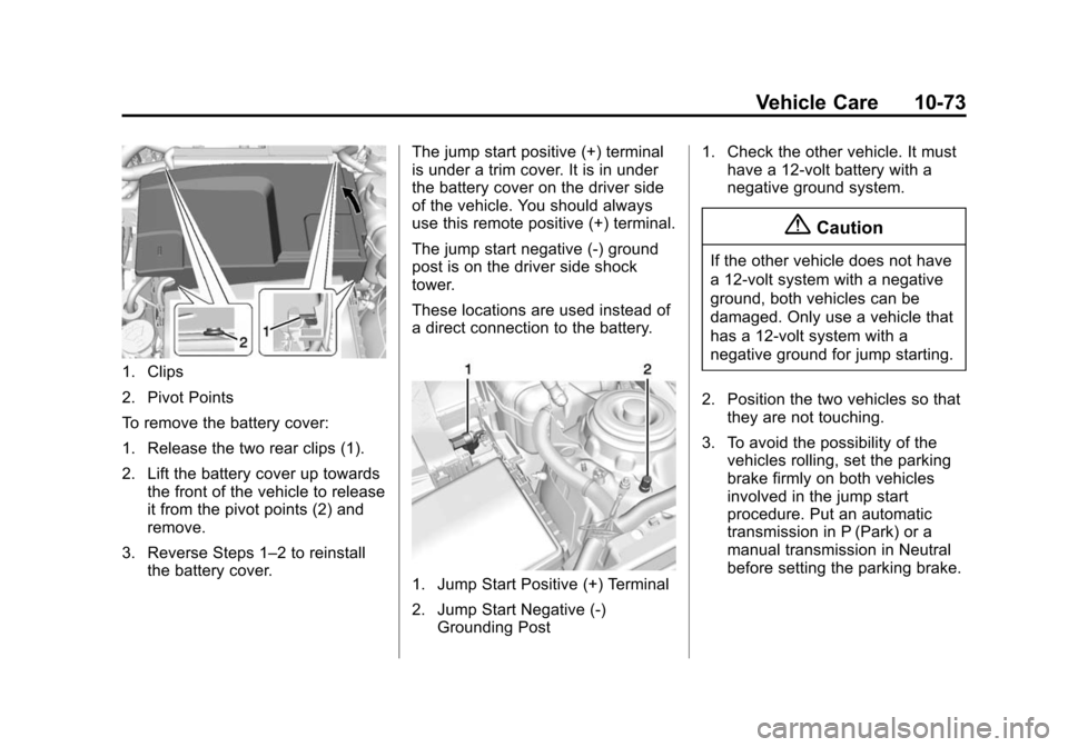 CHEVROLET IMPALA 2014 10.G Owners Manual Black plate (73,1)Chevrolet Impala Owner Manual (GMNA-Localizing-U.S./Canada-5772216) -
2014 - 2nd crc - 5/14/13
Vehicle Care 10-73
1. Clips
2. Pivot Points
To remove the battery cover:
1. Release the CHEVROLET IMPALA 2014 10.G Owners Manual Black plate (73,1)Chevrolet Impala Owner Manual (GMNA-Localizing-U.S./Canada-5772216) -
2014 - 2nd crc - 5/14/13
Vehicle Care 10-73
1. Clips
2. Pivot Points
To remove the battery cover:
1. Release the
