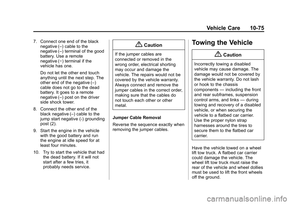 CHEVROLET IMPALA 2014 10.G Owners Manual Black plate (75,1)Chevrolet Impala Owner Manual (GMNA-Localizing-U.S./Canada-5772216) -
2014 - 2nd crc - 5/14/13
Vehicle Care 10-75
7. Connect one end of the blacknegative (–) cable to the
negative CHEVROLET IMPALA 2014 10.G Owners Manual Black plate (75,1)Chevrolet Impala Owner Manual (GMNA-Localizing-U.S./Canada-5772216) -
2014 - 2nd crc - 5/14/13
Vehicle Care 10-75
7. Connect one end of the blacknegative (–) cable to the
negative