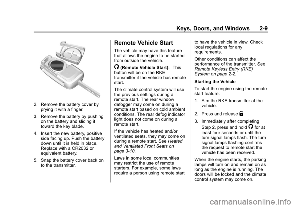 CHEVROLET IMPALA 2014 10.G Service Manual Black plate (9,1)Chevrolet Impala Owner Manual (GMNA-Localizing-U.S./Canada-5772216) -
2014 - 2nd crc - 5/14/13
Keys, Doors, and Windows 2-9
2. Remove the battery cover byprying it with a finger.
3. R CHEVROLET IMPALA 2014 10.G Service Manual Black plate (9,1)Chevrolet Impala Owner Manual (GMNA-Localizing-U.S./Canada-5772216) -
2014 - 2nd crc - 5/14/13
Keys, Doors, and Windows 2-9
2. Remove the battery cover byprying it with a finger.
3. R