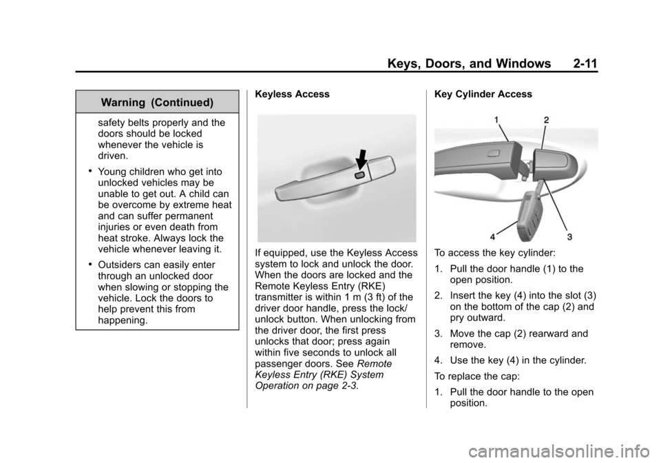 CHEVROLET IMPALA 2014 10.G Service Manual Black plate (11,1)Chevrolet Impala Owner Manual (GMNA-Localizing-U.S./Canada-5772216) -
2014 - 2nd crc - 5/14/13
Keys, Doors, and Windows 2-11
Warning (Continued)
safety belts properly and the
doors s