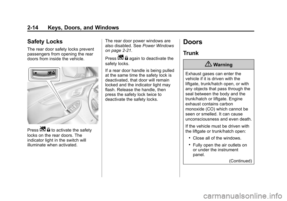CHEVROLET IMPALA 2014 10.G Service Manual Black plate (14,1)Chevrolet Impala Owner Manual (GMNA-Localizing-U.S./Canada-5772216) -
2014 - 2nd crc - 5/14/13
2-14 Keys, Doors, and Windows
Safety Locks
The rear door safety locks prevent
passenger CHEVROLET IMPALA 2014 10.G Service Manual Black plate (14,1)Chevrolet Impala Owner Manual (GMNA-Localizing-U.S./Canada-5772216) -
2014 - 2nd crc - 5/14/13
2-14 Keys, Doors, and Windows
Safety Locks
The rear door safety locks prevent
passenger