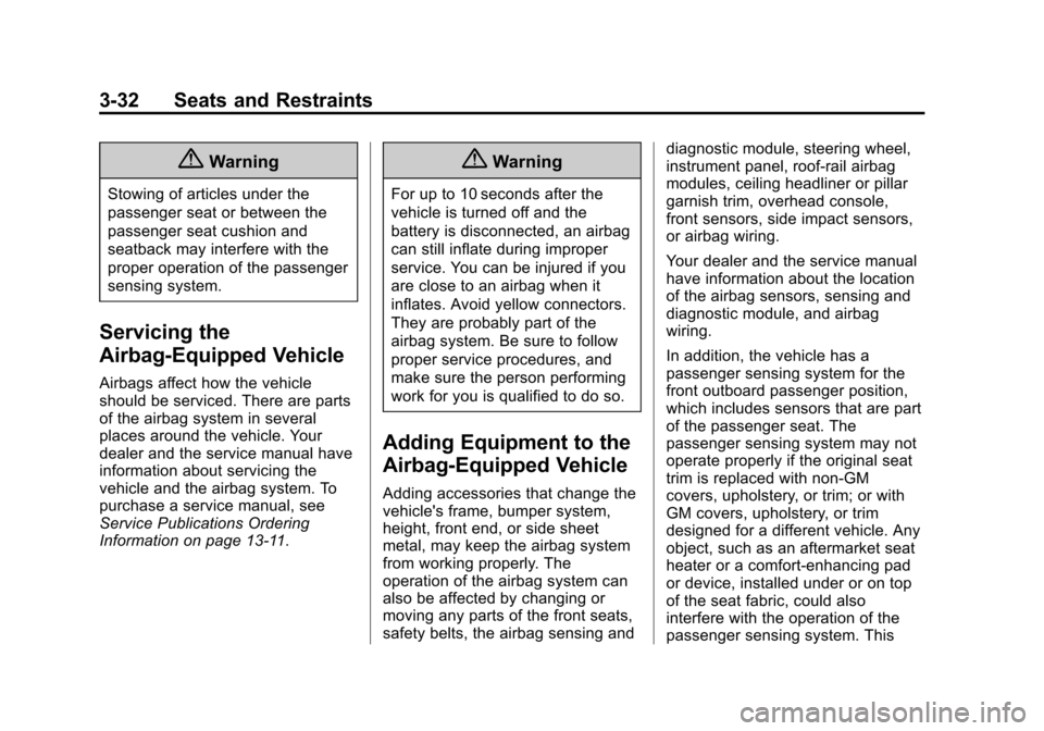 CHEVROLET IMPALA 2014 10.G Owners Manual Black plate (32,1)Chevrolet Impala Owner Manual (GMNA-Localizing-U.S./Canada-5772216) -
2014 - 2nd crc - 5/14/13
3-32 Seats and Restraints
{Warning
Stowing of articles under the
passenger seat or betw