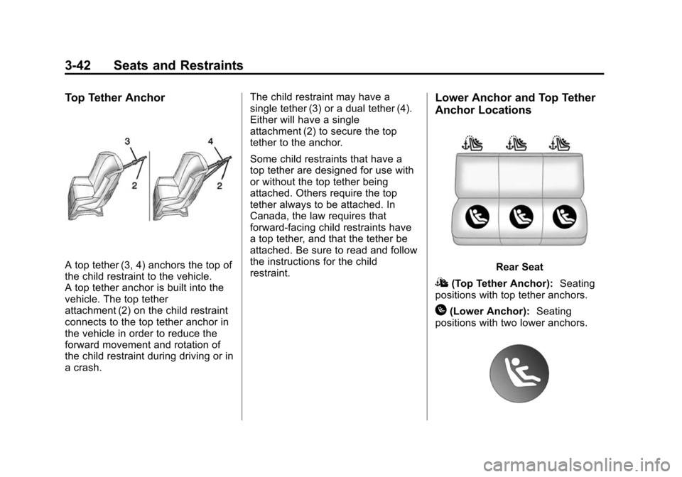 CHEVROLET IMPALA 2015 10.G Owners Manual Black plate (42,1)Chevrolet Impala Owner Manual (GMNA-Localizing-U.S./Canada-7576026) -
2015 - crc 2nd edition - 8/21/14
3-42 Seats and Restraints
Top Tether Anchor
A top tether (3, 4) anchors the top CHEVROLET IMPALA 2015 10.G Owners Manual Black plate (42,1)Chevrolet Impala Owner Manual (GMNA-Localizing-U.S./Canada-7576026) -
2015 - crc 2nd edition - 8/21/14
3-42 Seats and Restraints
Top Tether Anchor
A top tether (3, 4) anchors the top
