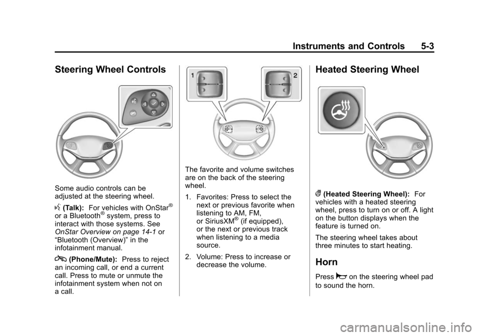 CHEVROLET IMPALA 2015 10.G Owners Manual Black plate (3,1)Chevrolet Impala Owner Manual (GMNA-Localizing-U.S./Canada-7576026) -
2015 - crc 2nd edition - 8/21/14
Instruments and Controls 5-3
Steering Wheel Controls
Some audio controls can be
CHEVROLET IMPALA 2015 10.G Owners Manual Black plate (3,1)Chevrolet Impala Owner Manual (GMNA-Localizing-U.S./Canada-7576026) -
2015 - crc 2nd edition - 8/21/14
Instruments and Controls 5-3
Steering Wheel Controls
Some audio controls can be
