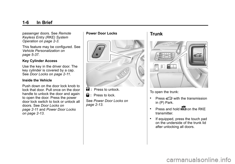 CHEVROLET IMPALA 2015 10.G User Guide Black plate (6,1)Chevrolet Impala Owner Manual (GMNA-Localizing-U.S./Canada-7576026) -
2015 - crc 2nd edition - 8/21/14
1-6 In Brief
passenger doors. SeeRemote
Keyless Entry (RKE) System
Operation on CHEVROLET IMPALA 2015 10.G User Guide Black plate (6,1)Chevrolet Impala Owner Manual (GMNA-Localizing-U.S./Canada-7576026) -
2015 - crc 2nd edition - 8/21/14
1-6 In Brief
passenger doors. SeeRemote
Keyless Entry (RKE) System
Operation on