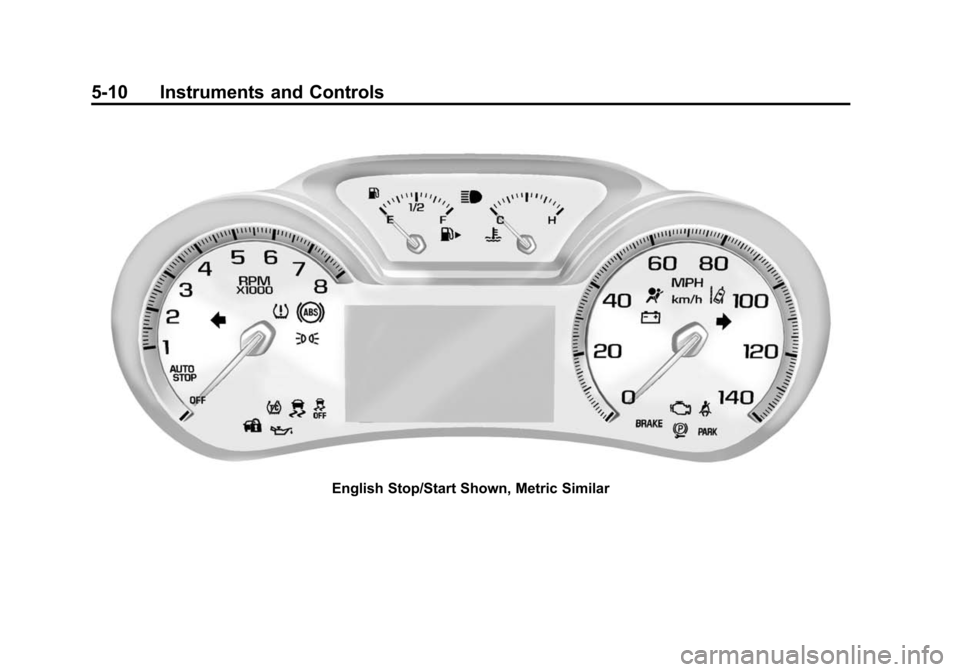 CHEVROLET IMPALA 2015 10.G Owners Manual Black plate (10,1)Chevrolet Impala Owner Manual (GMNA-Localizing-U.S./Canada-7576026) -
2015 - crc 2nd edition - 8/21/14
5-10 Instruments and Controls
English Stop/Start Shown, Metric Similar CHEVROLET IMPALA 2015 10.G Owners Manual Black plate (10,1)Chevrolet Impala Owner Manual (GMNA-Localizing-U.S./Canada-7576026) -
2015 - crc 2nd edition - 8/21/14
5-10 Instruments and Controls
English Stop/Start Shown, Metric Similar