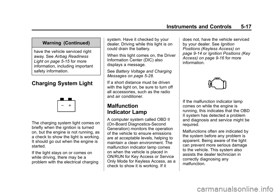 CHEVROLET IMPALA 2015 10.G Owners Manual Black plate (17,1)Chevrolet Impala Owner Manual (GMNA-Localizing-U.S./Canada-7576026) -
2015 - crc 2nd edition - 8/21/14
Instruments and Controls 5-17
Warning (Continued)
have the vehicle serviced rig CHEVROLET IMPALA 2015 10.G Owners Manual Black plate (17,1)Chevrolet Impala Owner Manual (GMNA-Localizing-U.S./Canada-7576026) -
2015 - crc 2nd edition - 8/21/14
Instruments and Controls 5-17
Warning (Continued)
have the vehicle serviced rig