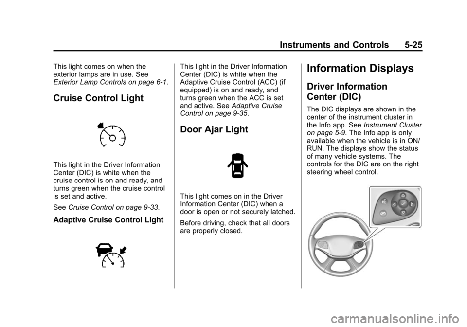 CHEVROLET IMPALA 2015 10.G Owners Manual Black plate (25,1)Chevrolet Impala Owner Manual (GMNA-Localizing-U.S./Canada-7576026) -
2015 - crc 2nd edition - 8/21/14
Instruments and Controls 5-25
This light comes on when the
exterior lamps are i CHEVROLET IMPALA 2015 10.G Owners Manual Black plate (25,1)Chevrolet Impala Owner Manual (GMNA-Localizing-U.S./Canada-7576026) -
2015 - crc 2nd edition - 8/21/14
Instruments and Controls 5-25
This light comes on when the
exterior lamps are i
