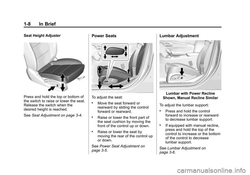 CHEVROLET IMPALA 2015 10.G User Guide Black plate (8,1)Chevrolet Impala Owner Manual (GMNA-Localizing-U.S./Canada-7576026) -
2015 - crc 2nd edition - 8/21/14
1-8 In Brief
Seat Height Adjuster
Press and hold the top or bottom of
the switch CHEVROLET IMPALA 2015 10.G User Guide Black plate (8,1)Chevrolet Impala Owner Manual (GMNA-Localizing-U.S./Canada-7576026) -
2015 - crc 2nd edition - 8/21/14
1-8 In Brief
Seat Height Adjuster
Press and hold the top or bottom of
the switch