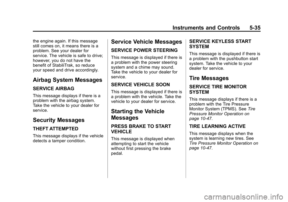 CHEVROLET IMPALA 2015 10.G Owners Manual Black plate (35,1)Chevrolet Impala Owner Manual (GMNA-Localizing-U.S./Canada-7576026) -
2015 - crc 2nd edition - 8/21/14
Instruments and Controls 5-35
the engine again. If this message
still comes on, CHEVROLET IMPALA 2015 10.G Owners Manual Black plate (35,1)Chevrolet Impala Owner Manual (GMNA-Localizing-U.S./Canada-7576026) -
2015 - crc 2nd edition - 8/21/14
Instruments and Controls 5-35
the engine again. If this message
still comes on,
