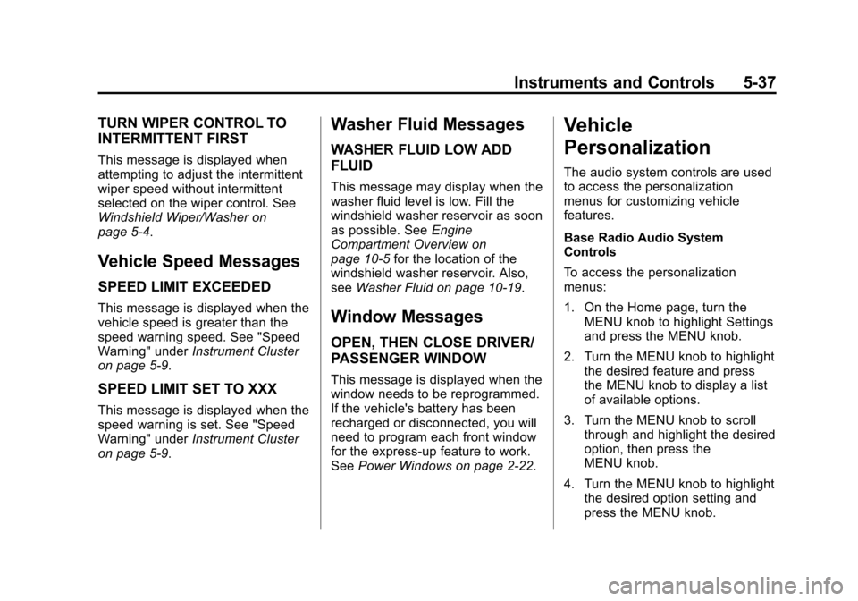 CHEVROLET IMPALA 2015 10.G Owners Manual Black plate (37,1)Chevrolet Impala Owner Manual (GMNA-Localizing-U.S./Canada-7576026) -
2015 - crc 2nd edition - 8/21/14
Instruments and Controls 5-37
TURN WIPER CONTROL TO
INTERMITTENT FIRST
This mes CHEVROLET IMPALA 2015 10.G Owners Manual Black plate (37,1)Chevrolet Impala Owner Manual (GMNA-Localizing-U.S./Canada-7576026) -
2015 - crc 2nd edition - 8/21/14
Instruments and Controls 5-37
TURN WIPER CONTROL TO
INTERMITTENT FIRST
This mes