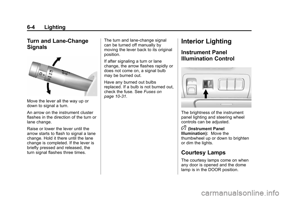CHEVROLET IMPALA 2015 10.G Owners Manual Black plate (4,1)Chevrolet Impala Owner Manual (GMNA-Localizing-U.S./Canada-7576026) -
2015 - crc 2nd edition - 8/21/14
6-4 Lighting
Turn and Lane-Change
Signals
Move the lever all the way up or
down CHEVROLET IMPALA 2015 10.G Owners Manual Black plate (4,1)Chevrolet Impala Owner Manual (GMNA-Localizing-U.S./Canada-7576026) -
2015 - crc 2nd edition - 8/21/14
6-4 Lighting
Turn and Lane-Change
Signals
Move the lever all the way up or
down