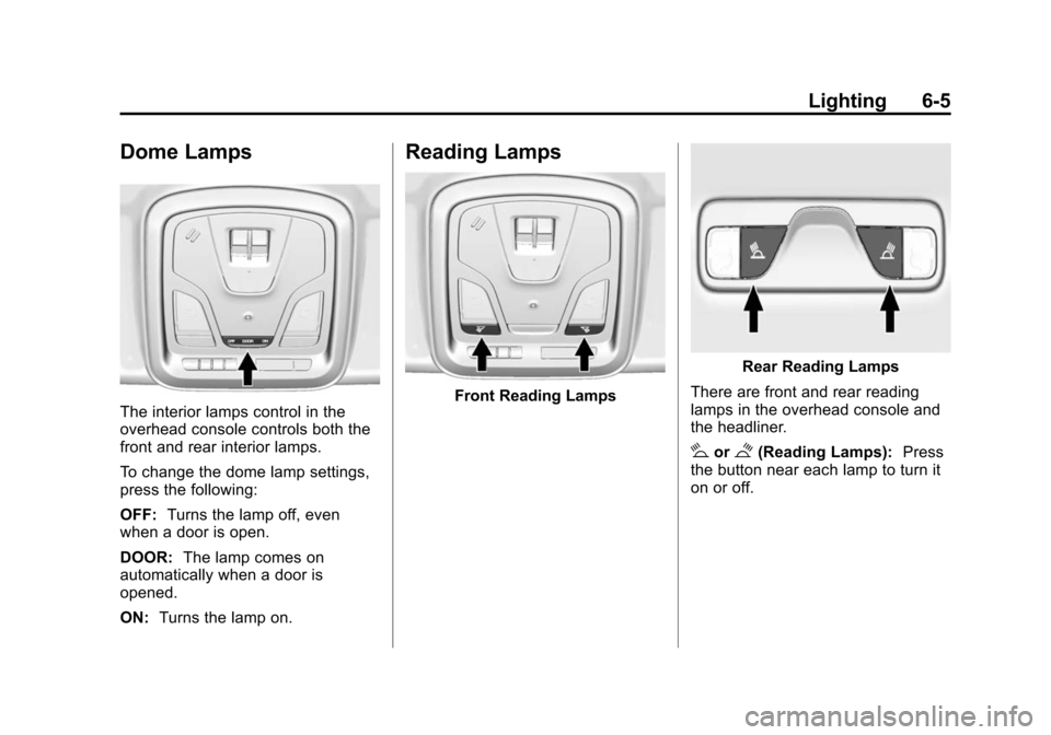CHEVROLET IMPALA 2015 10.G Owners Manual Black plate (5,1)Chevrolet Impala Owner Manual (GMNA-Localizing-U.S./Canada-7576026) -
2015 - crc 2nd edition - 8/21/14
Lighting 6-5
Dome Lamps
The interior lamps control in the
overhead console contr CHEVROLET IMPALA 2015 10.G Owners Manual Black plate (5,1)Chevrolet Impala Owner Manual (GMNA-Localizing-U.S./Canada-7576026) -
2015 - crc 2nd edition - 8/21/14
Lighting 6-5
Dome Lamps
The interior lamps control in the
overhead console contr