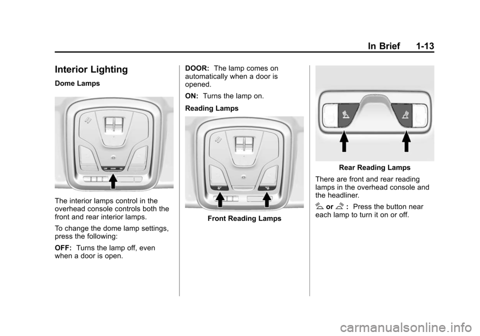 CHEVROLET IMPALA 2015 10.G User Guide Black plate (13,1)Chevrolet Impala Owner Manual (GMNA-Localizing-U.S./Canada-7576026) -
2015 - crc 2nd edition - 8/21/14
In Brief 1-13
Interior Lighting
Dome Lamps
The interior lamps control in the
ov CHEVROLET IMPALA 2015 10.G User Guide Black plate (13,1)Chevrolet Impala Owner Manual (GMNA-Localizing-U.S./Canada-7576026) -
2015 - crc 2nd edition - 8/21/14
In Brief 1-13
Interior Lighting
Dome Lamps
The interior lamps control in the
ov