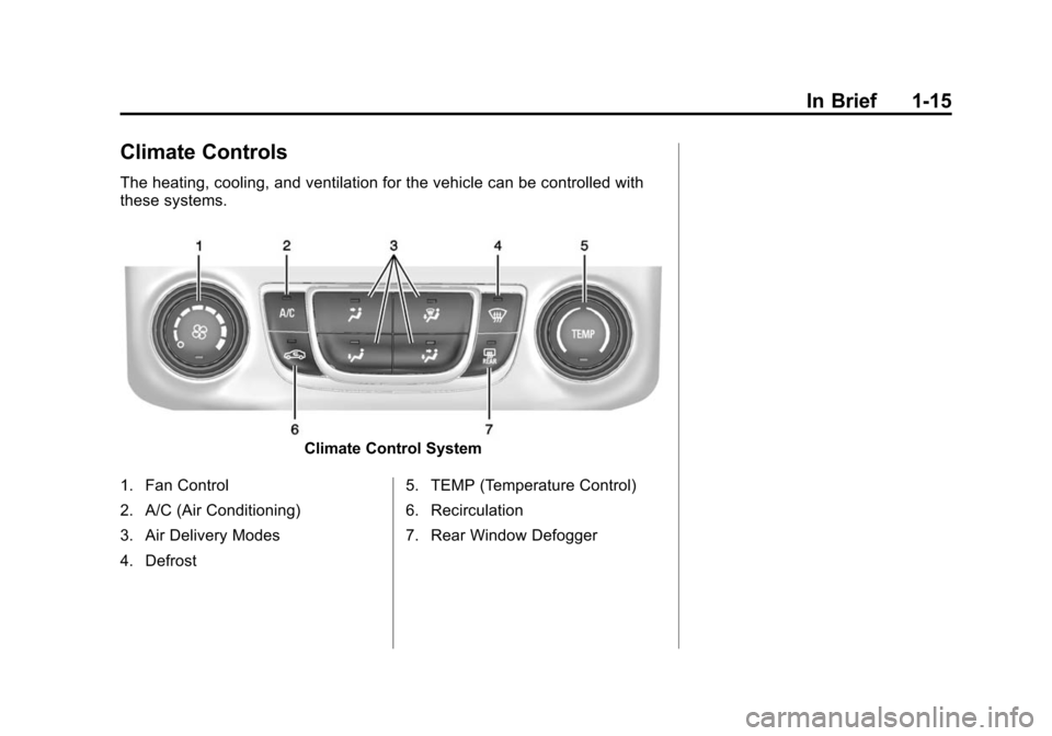 CHEVROLET IMPALA 2015 10.G Owners Manual Black plate (15,1)Chevrolet Impala Owner Manual (GMNA-Localizing-U.S./Canada-7576026) -
2015 - crc 2nd edition - 8/21/14
In Brief 1-15
Climate Controls
The heating, cooling, and ventilation for the ve CHEVROLET IMPALA 2015 10.G Owners Manual Black plate (15,1)Chevrolet Impala Owner Manual (GMNA-Localizing-U.S./Canada-7576026) -
2015 - crc 2nd edition - 8/21/14
In Brief 1-15
Climate Controls
The heating, cooling, and ventilation for the ve