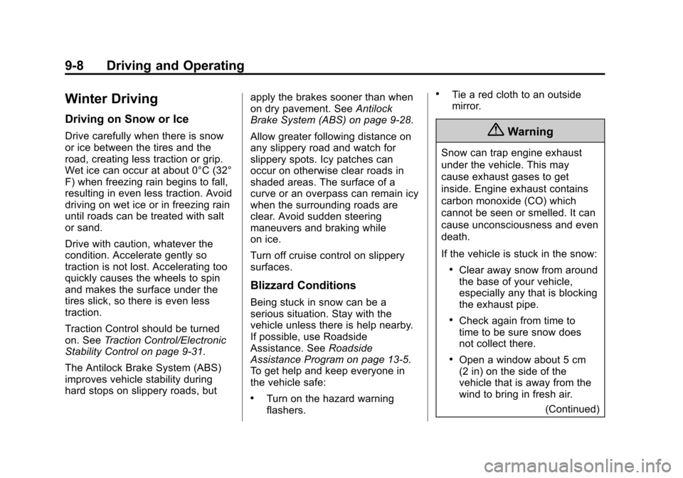 CHEVROLET IMPALA 2015 10.G Owners Manual Black plate (8,1)Chevrolet Impala Owner Manual (GMNA-Localizing-U.S./Canada-7576026) -
2015 - crc 2nd edition - 8/21/14
9-8 Driving and Operating
Winter Driving
Driving on Snow or Ice
Drive carefully CHEVROLET IMPALA 2015 10.G Owners Manual Black plate (8,1)Chevrolet Impala Owner Manual (GMNA-Localizing-U.S./Canada-7576026) -
2015 - crc 2nd edition - 8/21/14
9-8 Driving and Operating
Winter Driving
Driving on Snow or Ice
Drive carefully