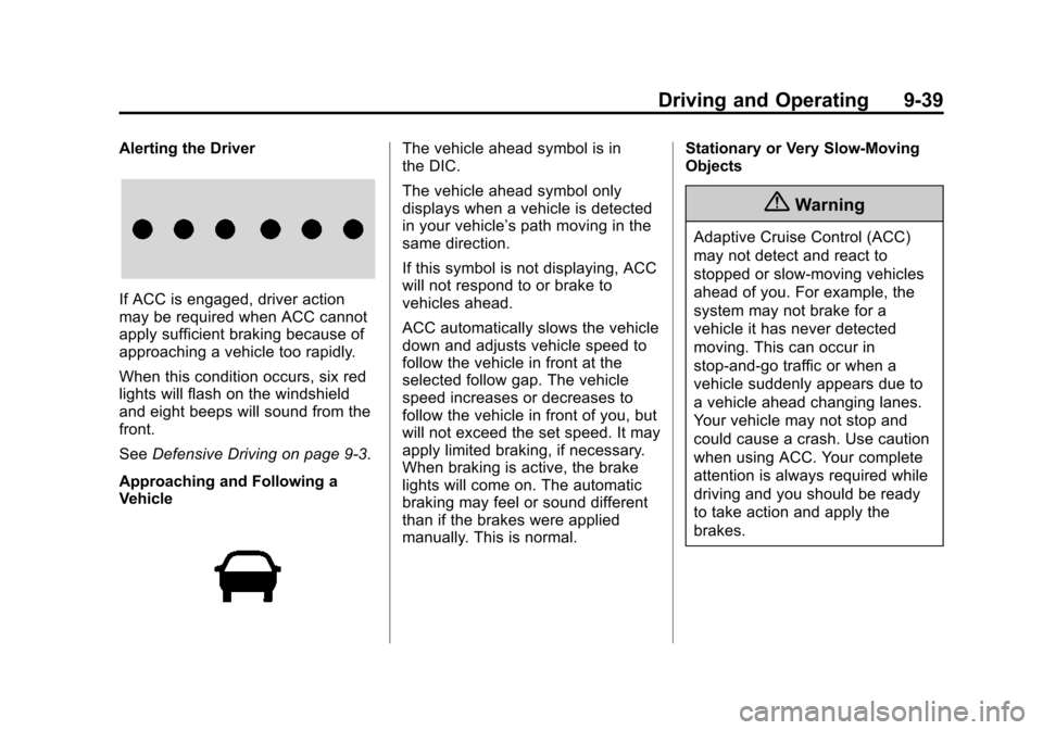 CHEVROLET IMPALA 2015 10.G Owners Manual Black plate (39,1)Chevrolet Impala Owner Manual (GMNA-Localizing-U.S./Canada-7576026) -
2015 - crc 2nd edition - 8/21/14
Driving and Operating 9-39
Alerting the Driver
If ACC is engaged, driver action CHEVROLET IMPALA 2015 10.G Owners Manual Black plate (39,1)Chevrolet Impala Owner Manual (GMNA-Localizing-U.S./Canada-7576026) -
2015 - crc 2nd edition - 8/21/14
Driving and Operating 9-39
Alerting the Driver
If ACC is engaged, driver action