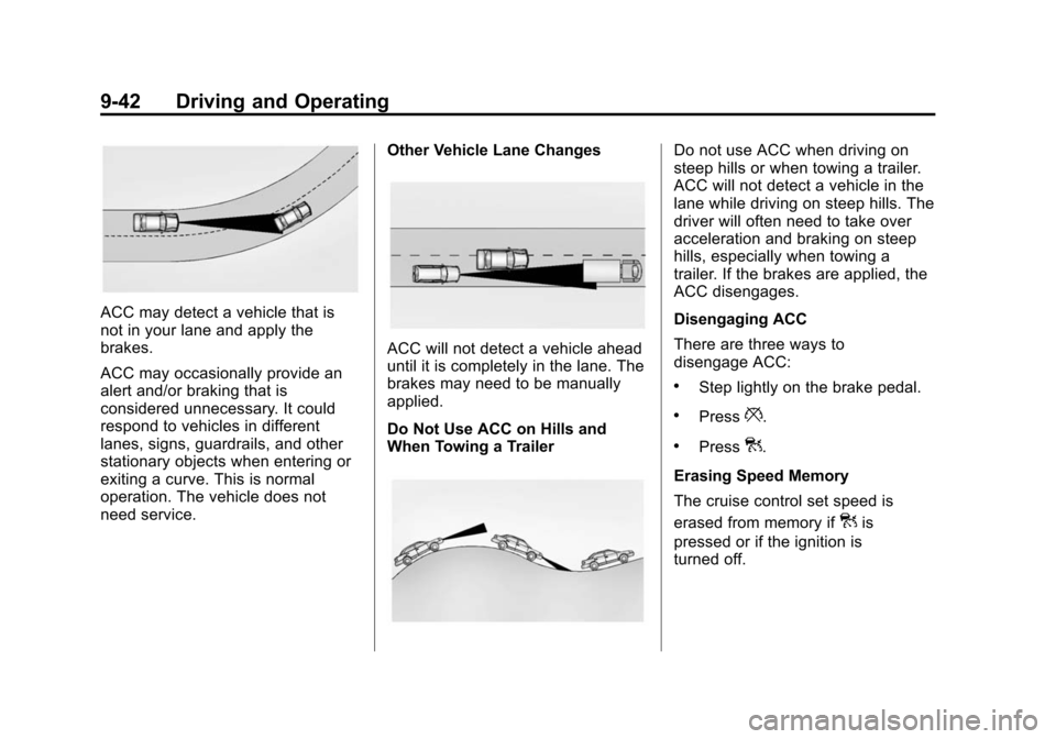 CHEVROLET IMPALA 2015 10.G Owners Manual Black plate (42,1)Chevrolet Impala Owner Manual (GMNA-Localizing-U.S./Canada-7576026) -
2015 - crc 2nd edition - 8/21/14
9-42 Driving and Operating
ACC may detect a vehicle that is
not in your lane an CHEVROLET IMPALA 2015 10.G Owners Manual Black plate (42,1)Chevrolet Impala Owner Manual (GMNA-Localizing-U.S./Canada-7576026) -
2015 - crc 2nd edition - 8/21/14
9-42 Driving and Operating
ACC may detect a vehicle that is
not in your lane an