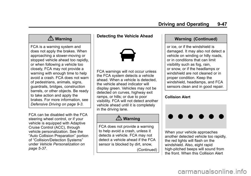 CHEVROLET IMPALA 2015 10.G Owners Manual Black plate (47,1)Chevrolet Impala Owner Manual (GMNA-Localizing-U.S./Canada-7576026) -
2015 - crc 2nd edition - 8/21/14
Driving and Operating 9-47
{Warning
FCA is a warning system and
does not apply CHEVROLET IMPALA 2015 10.G Owners Manual Black plate (47,1)Chevrolet Impala Owner Manual (GMNA-Localizing-U.S./Canada-7576026) -
2015 - crc 2nd edition - 8/21/14
Driving and Operating 9-47
{Warning
FCA is a warning system and
does not apply