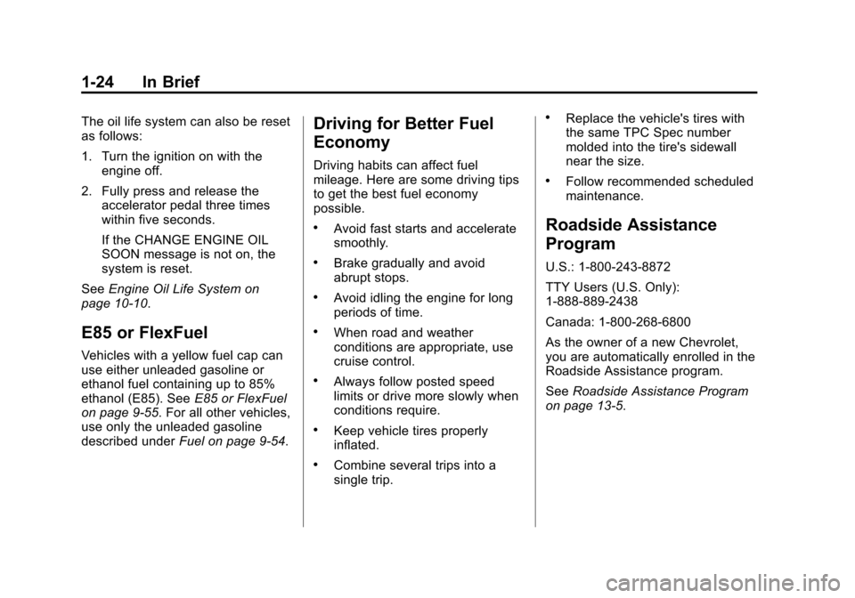 CHEVROLET IMPALA 2015 10.G Owners Guide Black plate (24,1)Chevrolet Impala Owner Manual (GMNA-Localizing-U.S./Canada-7576026) -
2015 - crc 2nd edition - 8/21/14
1-24 In Brief
The oil life system can also be reset
as follows:
1. Turn the ign CHEVROLET IMPALA 2015 10.G Owners Guide Black plate (24,1)Chevrolet Impala Owner Manual (GMNA-Localizing-U.S./Canada-7576026) -
2015 - crc 2nd edition - 8/21/14
1-24 In Brief
The oil life system can also be reset
as follows:
1. Turn the ign