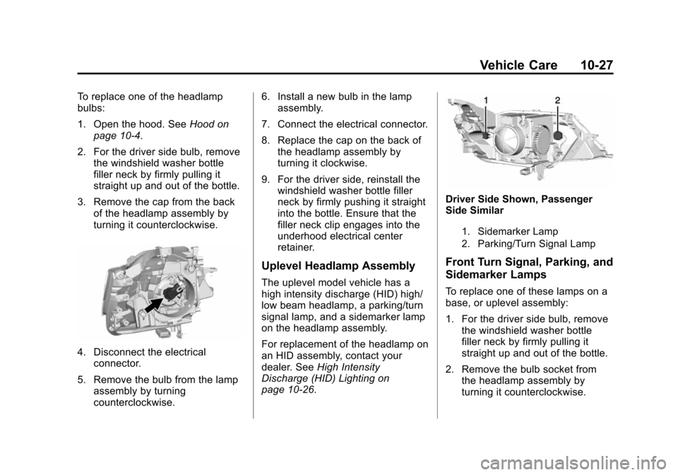 CHEVROLET IMPALA 2015 10.G Owners Manual Black plate (27,1)Chevrolet Impala Owner Manual (GMNA-Localizing-U.S./Canada-7576026) -
2015 - crc 2nd edition - 8/21/14
Vehicle Care 10-27
To replace one of the headlamp
bulbs:
1. Open the hood. SeeH